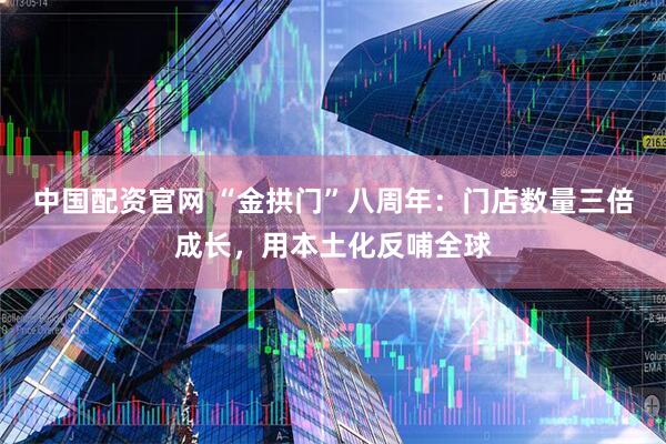 中国配资官网 “金拱门”八周年：门店数量三倍成长，用本土化反哺全球